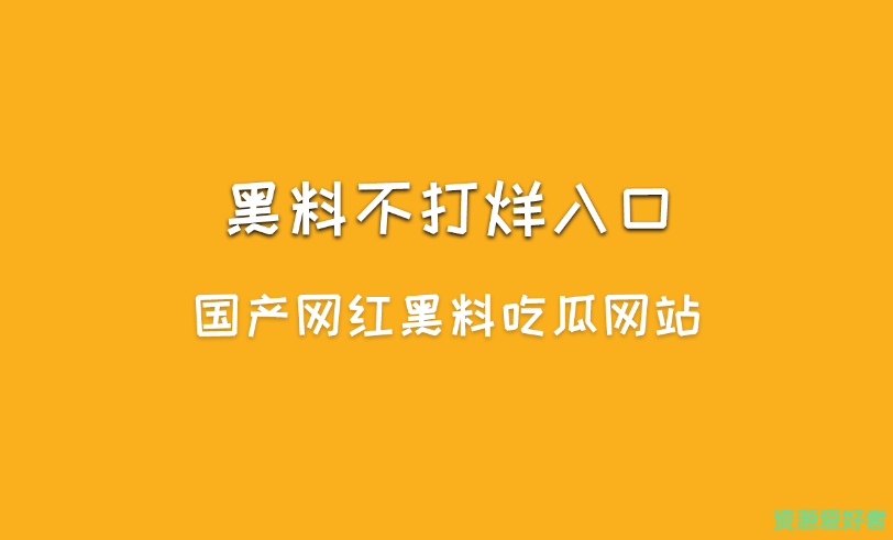 国产网红黑料吃瓜网站-黑料不打烊入口最新地址