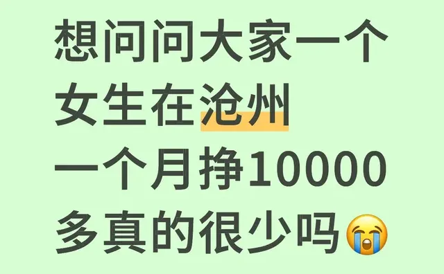想问问大家一个女生在沧州一个月挣10000多真的很少吗😭 第1张