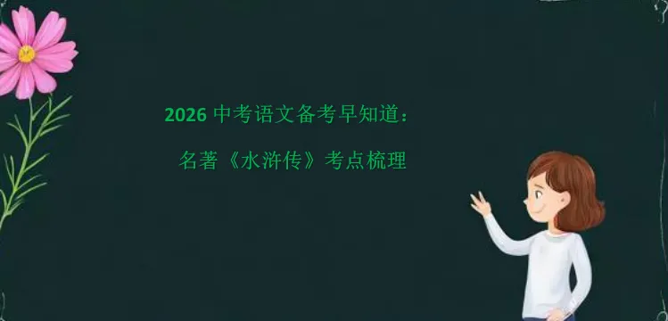 2026中考语文备考早知道:名著《水浒传》考点梳理 第2张
