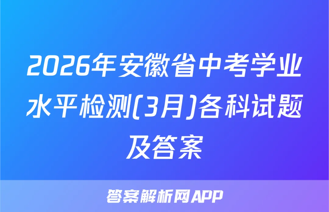 2026年安徽省中考学业水平检测(3月)各科试题及答案 第1张