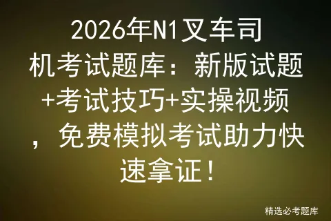 2026年N1叉车司机考试题库:新版试题+考试技巧+实操视频,免费助力快速拿证! 第1张