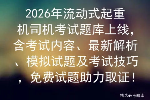2026年流动式起重机司机考试题库上线,含考试内容、最新解析、试题及技巧,免费试题助力取证! 第1张