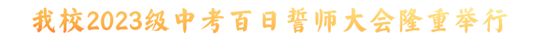 百日磨剑志凌云 誓师扬鞭赴中考——我校2023级中考百日誓师大会隆重举行 第3张