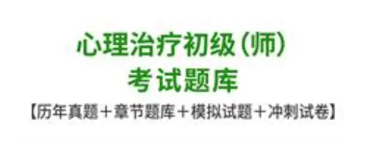 心理治疗初级师考试历年真题题库及答案 第1张