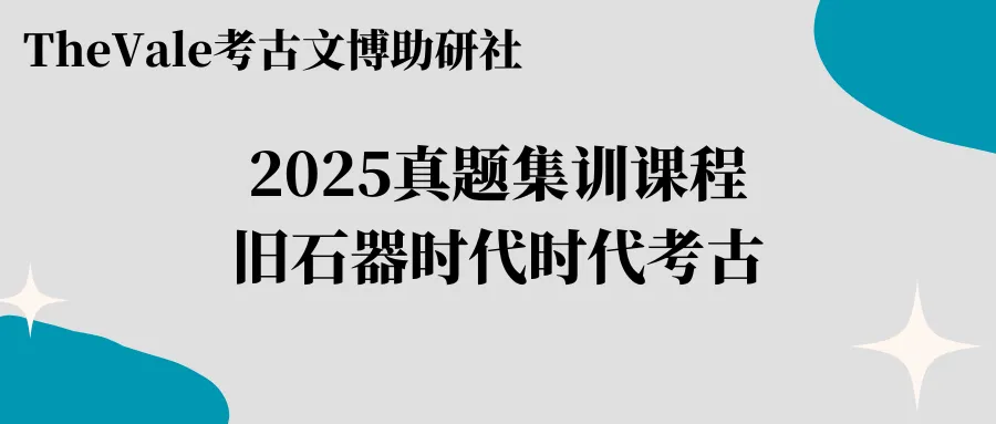 【课程】TheVale2025考古考研真题集训课程 旧石器时代考古 第1张