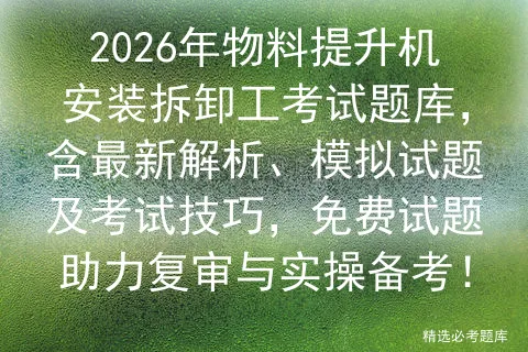 2026年物料提升机安装拆卸工考试题库,含最新解析、模拟试题及技巧,免费试题助力复审与实操备考! 第1张 2026年物料提升机安装拆卸工考试题库,含最新解析、模拟试题及技巧,免费试题助力复审与实操备考! 第1张