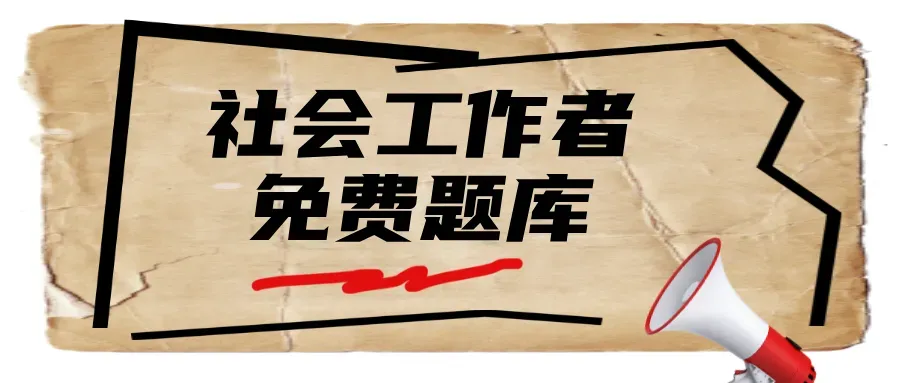 社会工作者考试题库:考试大纲+历年真题+模拟试题,轻松应对考试挑战 第12张