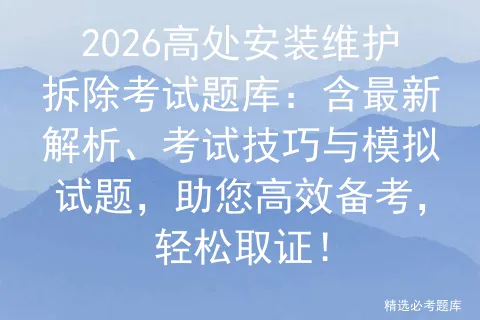 2026高处安装维护拆除考试题库:含最新解析、考试技巧与模拟试题,助您高效备考,轻松取证! 第1张