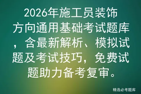 2026年施工员装饰方向通用基础考试题库,含最新解析、模拟试题及技巧,免费试题助力备考复审. 第1张