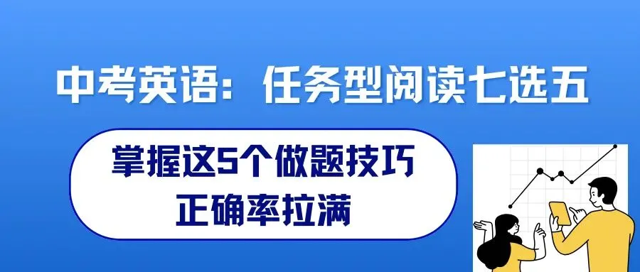中考英语:任务型阅读(七选五)总丢分?掌握这5个技巧,正确率直接拉满! 第1张
