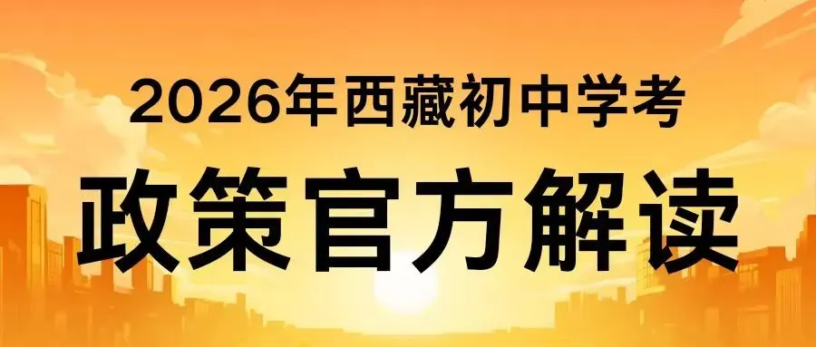 西藏中考辅导:2026年西藏初中学考政策官方解读|报名、考试、录取一文全掌握 第3张