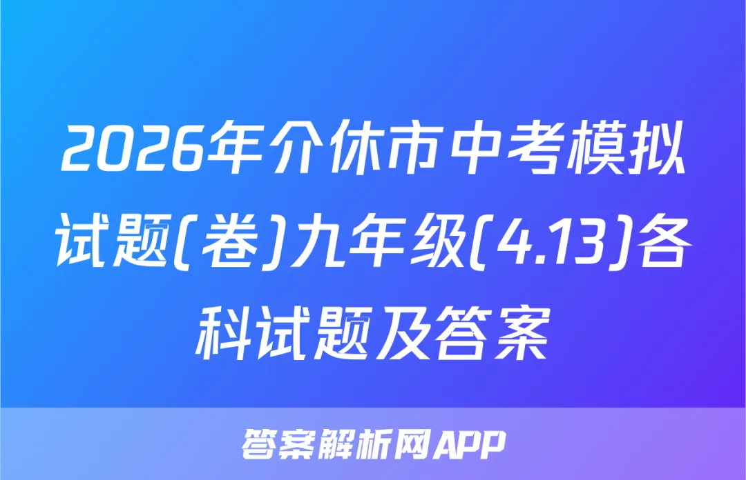 2026年介休市中考模拟试题(卷)九年级(4.13)各科试题及答案 第1张 2026年介休市中考模拟试题(卷)九年级(4.13)各科试题及答案 第1张