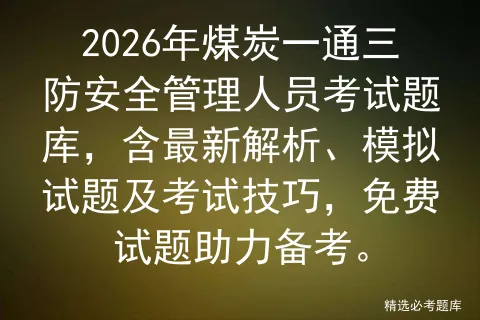 2026年煤炭一通三防安全管理人员考试题库,含最新解析、模拟试题及技巧,免费试题助力备考. 第1张