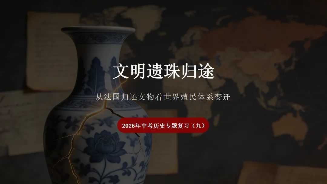 2026 年中考历史热点专题(九):文明遗珠归途—从法国归还文物看世界殖民体系变迁 第1张