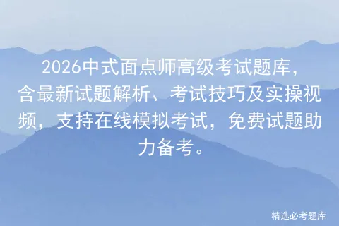 2026中式面点师高级考试题库,含最新试题解析、考试技巧及实操视频,支持在线,免费试题助力备考. 第1张