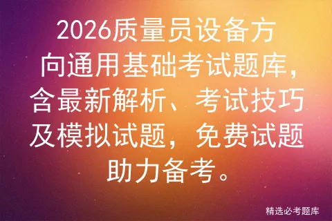 2026质量员设备方向通用基础考试题库,含最新解析、考试技巧及试题,免费试题助力备考. 第1张