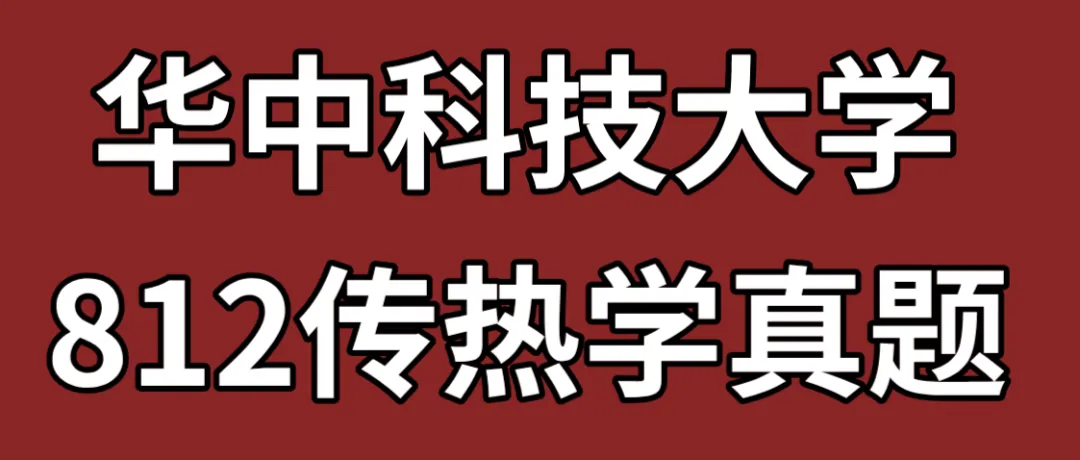 真题领取【师兄】华中科技大学812-传热学历年真题! 第1张