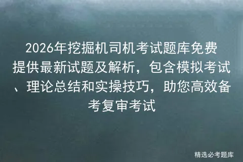 2026年挖掘机司机考试题库免费提供最新试题及解析,包含模拟考试、理论总结和实操技巧,助您高效备考复审考试 第1张