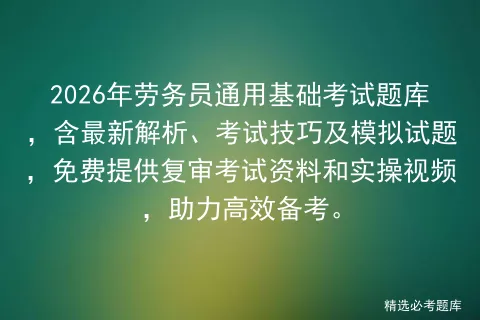 2026年劳务员通用基础考试题库,含最新解析、考试技巧及模拟试题,免费提供复审资料和实操视频,助力高效备考. 第1张