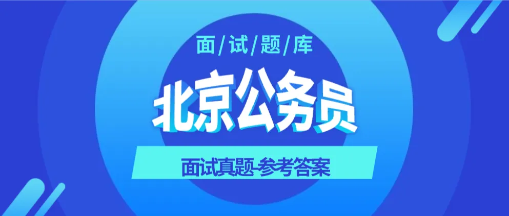 【题库】汇总510道北京市公务员面试题真题参考答案逐字稿,持续更新面试题集,发最新版本 第1张
