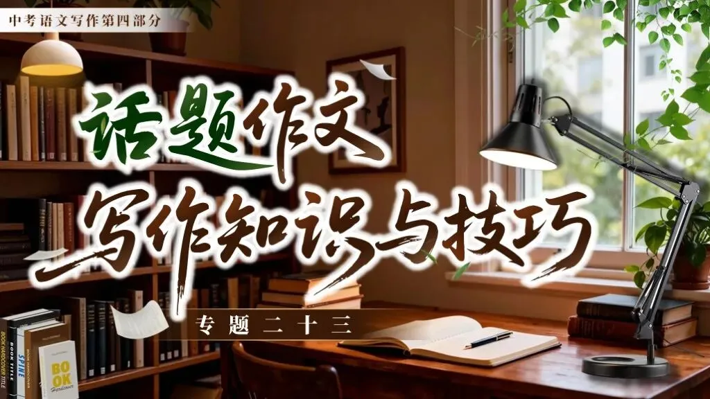 【中考复习】《专题二十三:话题作文写作知识与技巧》| 从话题解读到文思拓展,一站式破解写作难题! 第8张