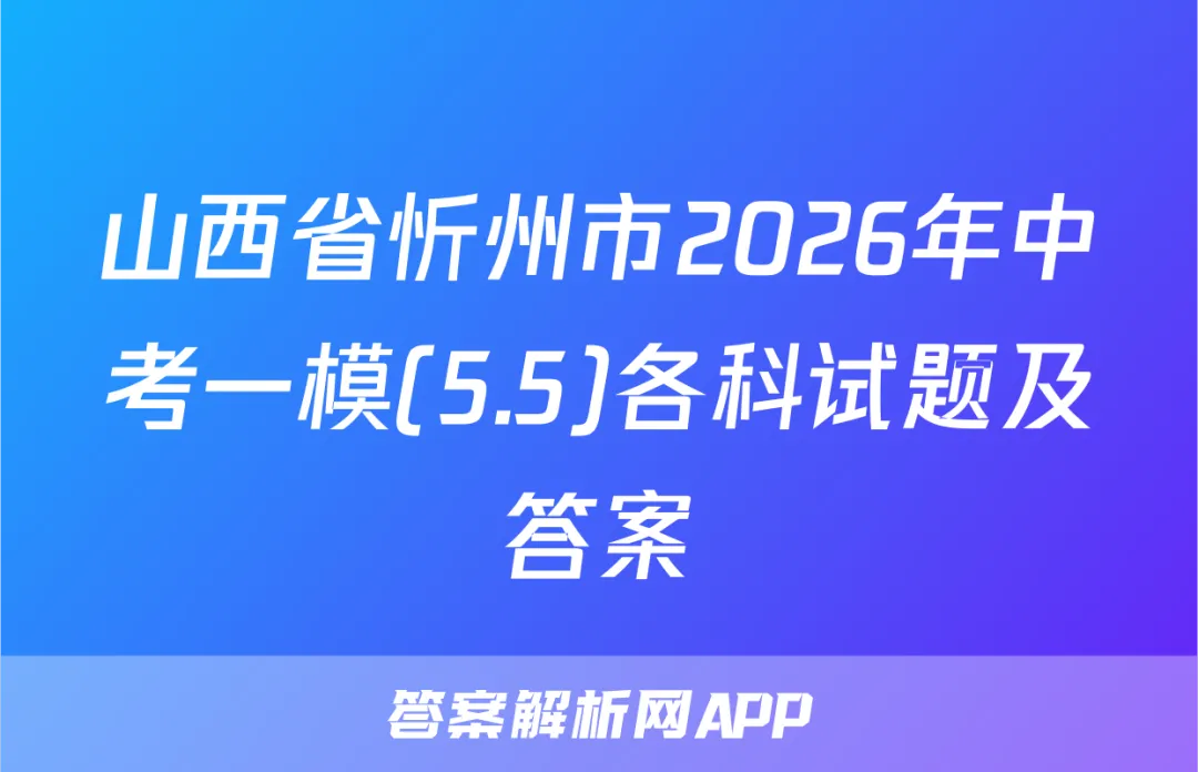 山西省忻州市2026年中考一模(5.5)各科试题及答案 第1张