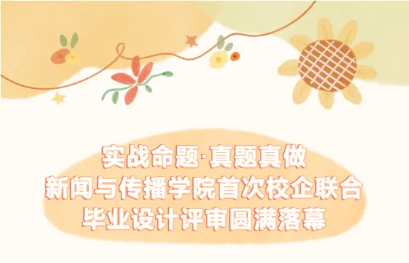 实战命题·真题真做:新闻与传播学院首次校企联合毕业设计评审圆满落幕 第2张