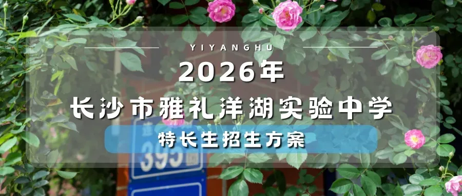 【中考招生资讯】2026年长沙市雅礼洋湖实验中学特长生招生方案 第3张
