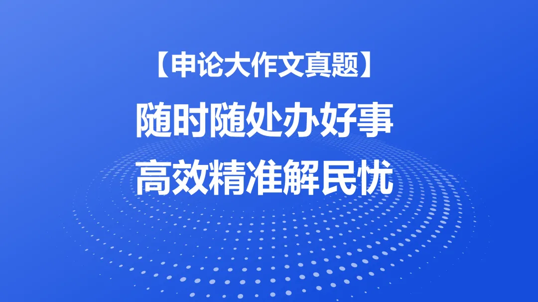 【申论大作文真题】随时随处办好事 高效精准解民忧 第1张