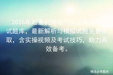 2026年起重机械电气安装维修考试题库,最新解析与模拟试题免费获取,含实操视频及技巧,助力高效备考. 第1张