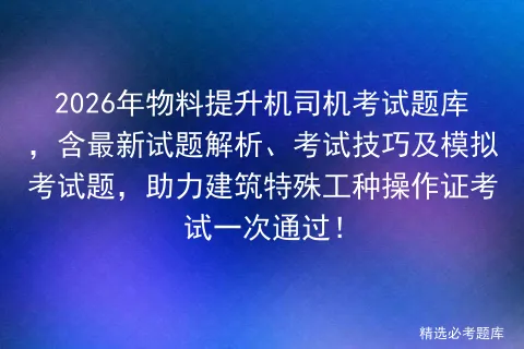 2026年物料提升机司机考试题库,含最新试题解析、考试技巧及题,助力建筑特殊工种操作证考试一次通过! 第1张 2026年物料提升机司机考试题库,含最新试题解析、考试技巧及题,助力建筑特殊工种操作证考试一次通过! 第1张