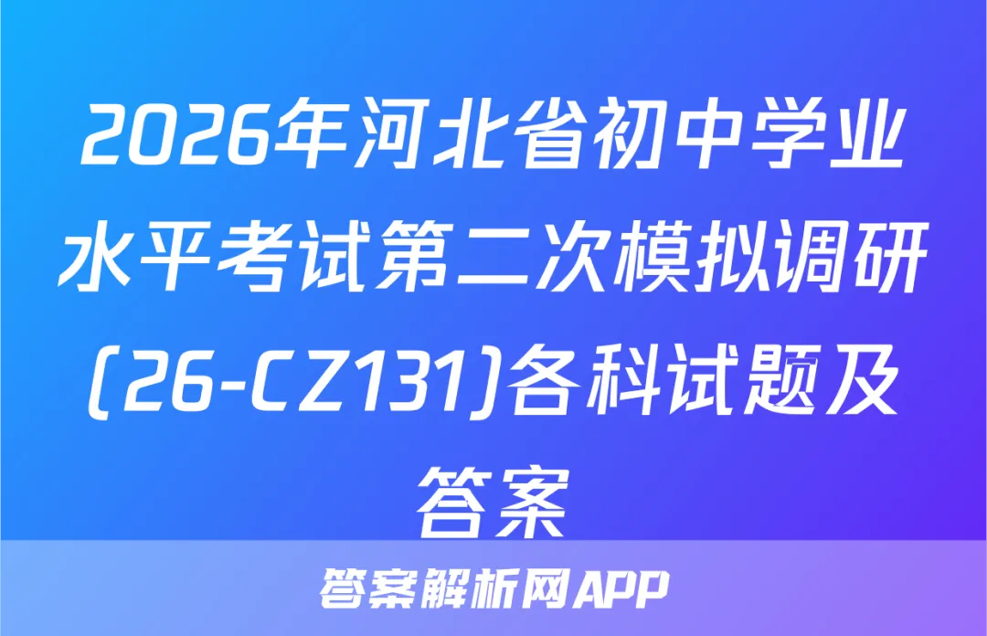 2026年河北省初中学业水平考试第二次模拟调研(26-CZ131)各科试题及答案 第1张