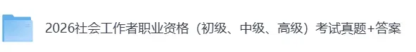 社工真题完整版已出!2026年社会工作者职业资格考《实务+社会工作综合能力 》及答案来了(初级、中级、高级社工对答案) 第2张