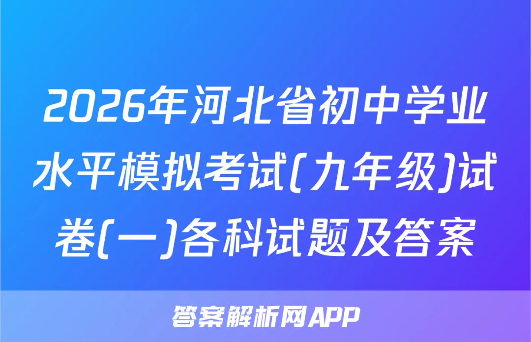 2026年河北省初中学业水平模拟考试(九年级)试卷(一)各科试题及答案 第1张 2026年河北省初中学业水平模拟考试(九年级)试卷(一)各科试题及答案 第1张