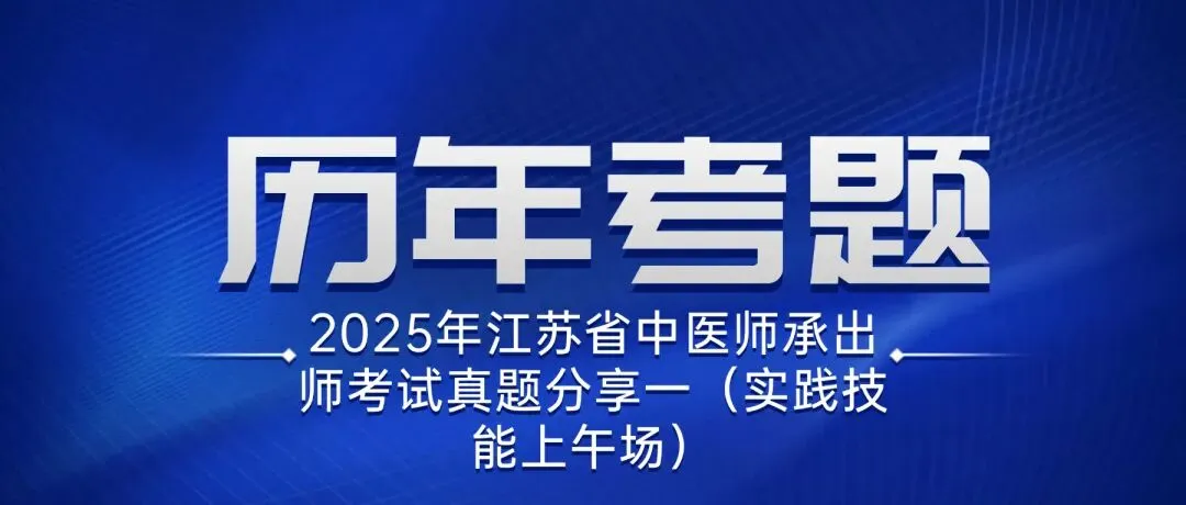 2025年江苏省中医师承出师考试真题分享一(实践技能上午场)-第1张图片-四季读书网 2025年江苏省中医师承出师考试真题分享一(实践技能上午场)-第1张图片-四季读书网