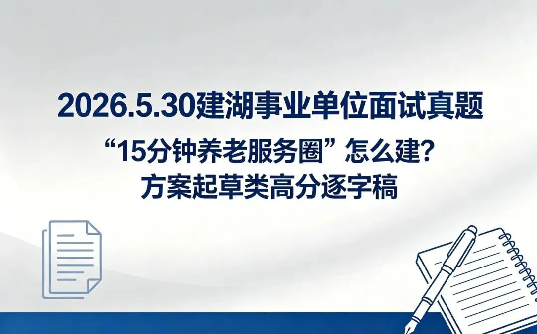 2026.5.30建湖事业单位面试真题:“15分钟养老服务圈”怎么建?方案起草类高分逐字稿-第1张图片-四季读书网