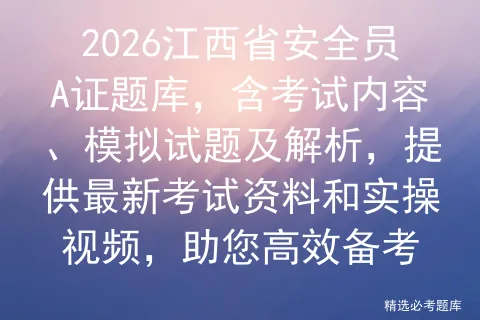 2026江西省安全员A证题库,含考试内容、模拟试题及解析,提供最新资料和实操视频,助您高效备考-第1张图片-四季读书网 2026江西省安全员A证题库,含考试内容、模拟试题及解析,提供最新资料和实操视频,助您高效备考-第1张图片-四季读书网