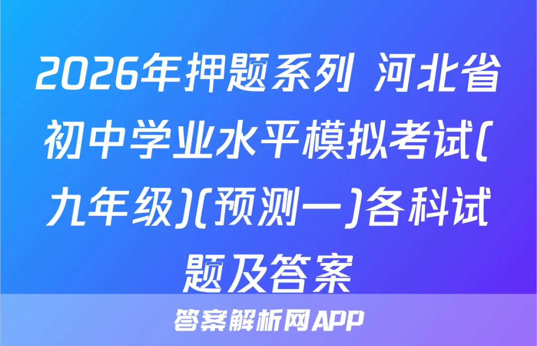 2026年押题系列 河北省初中学业水平模拟考试(九年级)(预测一)各科试题及答案-第1张图片-四季读书网 2026年押题系列 河北省初中学业水平模拟考试(九年级)(预测一)各科试题及答案-第1张图片-四季读书网