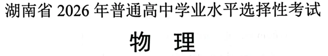 2026年高考湖南卷物理真题(答案)-第1张图片-四季读书网 2026年高考湖南卷物理真题(答案)-第1张图片-四季读书网