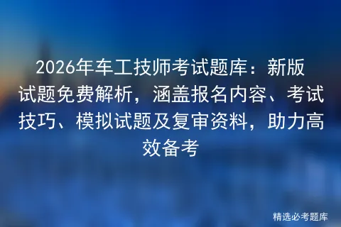2026年车工技师考试题库:新版试题免费解析,涵盖报名内容、技巧、试题及复审资料,助力高效备考-第1张图片-四季读书网 2026年车工技师考试题库:新版试题免费解析,涵盖报名内容、技巧、试题及复审资料,助力高效备考-第1张图片-四季读书网