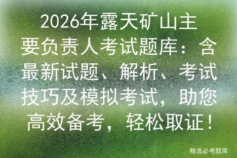2026年露天矿山主要负责人考试题库:含最新试题、解析、考试技巧及,助您高效备考,轻松取证!-第1张图片-四季读书网