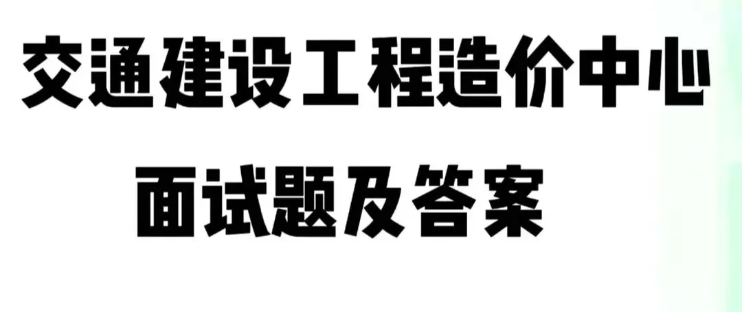交通建设工程造价中心面试历年真题附答案-第1张图片-四季读书网