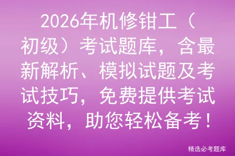2026年机修钳工(初级)考试题库,含最新解析、模拟试题及考试技巧,免费提供资料,助您轻松备考!-第1张图片-四季读书网 2026年机修钳工(初级)考试题库,含最新解析、模拟试题及考试技巧,免费提供资料,助您轻松备考!-第1张图片-四季读书网