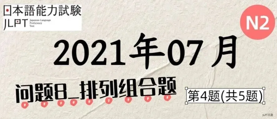 [JLPT日语真题-N2]202107语言_问题8(排列组合题)_4/5-第1张图片-四季读书网