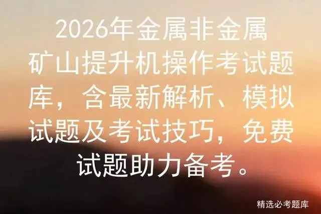 2026年金属非金属矿山提升机操作考试题库,含最新解析、模拟试题及技巧,免费试题助力备考.-第1张图片-四季读书网 2026年金属非金属矿山提升机操作考试题库,含最新解析、模拟试题及技巧,免费试题助力备考.-第1张图片-四季读书网