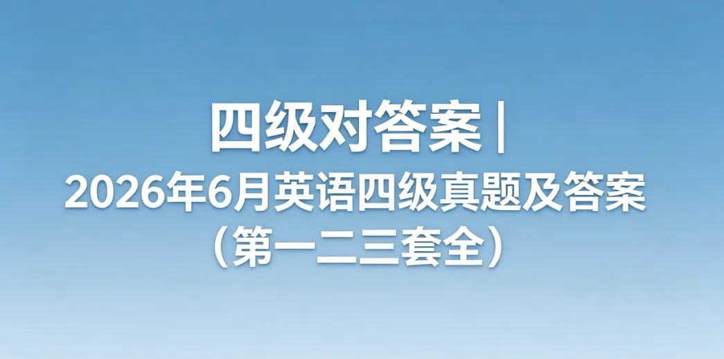 四级对答案 | 2026年6月英语四级真题及答案(第一二三套全)-第2张图片-四季读书网 四级对答案 | 2026年6月英语四级真题及答案(第一二三套全)-第2张图片-四季读书网