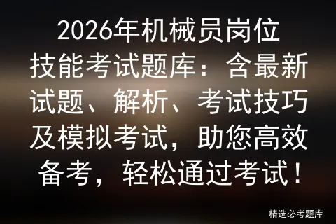 2026年机械员岗位技能考试题库:含最新试题、解析、考试技巧及,助您高效备考,轻松通过考试!-第1张图片-四季读书网 2026年机械员岗位技能考试题库:含最新试题、解析、考试技巧及,助您高效备考,轻松通过考试!-第1张图片-四季读书网