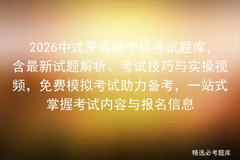 2026中式烹调师中级考试题库,含最新试题解析、考试技巧与实操视频,免费助力备考,一站式掌握考试内容与报名信息-第1张图片-四季读书网 2026中式烹调师中级考试题库,含最新试题解析、考试技巧与实操视频,免费助力备考,一站式掌握考试内容与报名信息-第1张图片-四季读书网