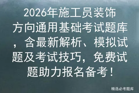 2026年施工员装饰方向通用基础考试题库,含最新解析、模拟试题及技巧,免费试题助力报名备考!-第1张图片-四季读书网
