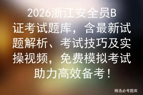 2026浙江安全员B证考试题库,含最新试题解析、考试技巧及实操视频,免费助力高效备考!-第1张图片-四季读书网